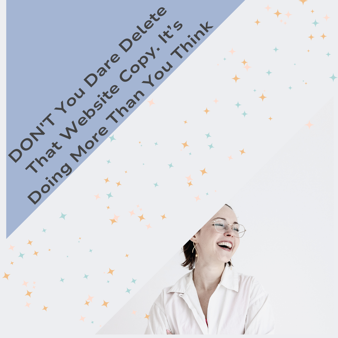 DON'T You Dare Delete That Website Copy. It’s Doing More Than You Think
